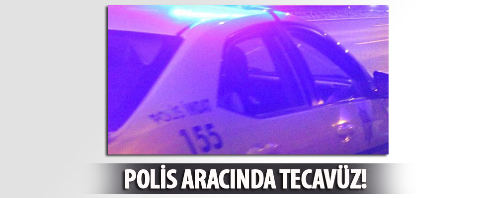 Polis aracında tecavüz! Şikayet sonrası ilk sözü bu oldu