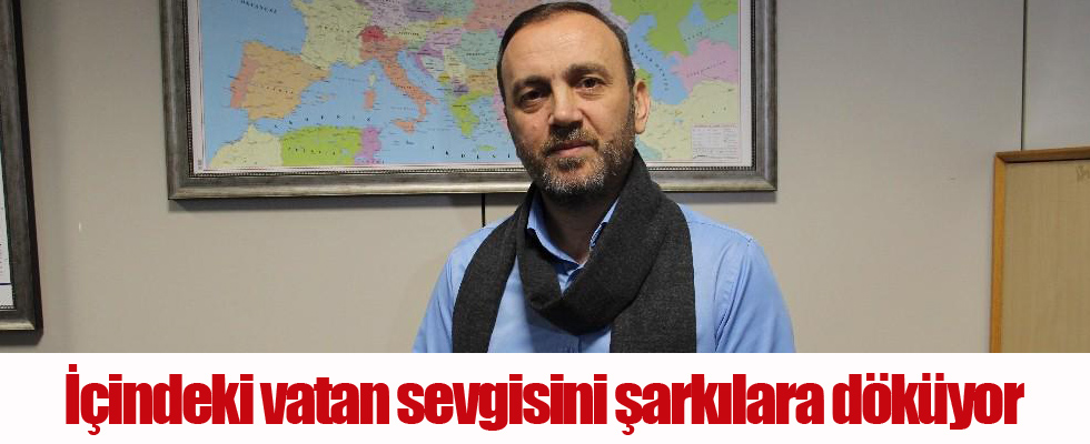 İçindeki vatan sevgisini şarkılara döküyor