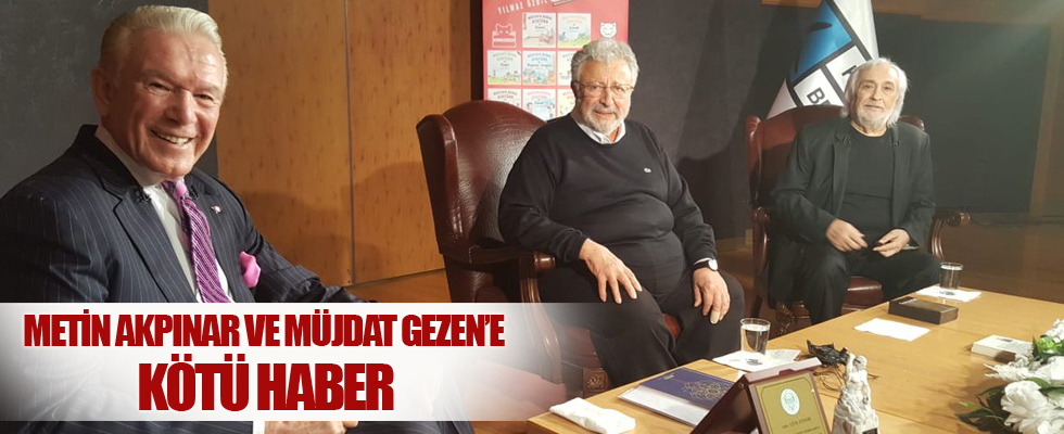 Metin Akpınar ve Müjdat Gezen'e kötü haber