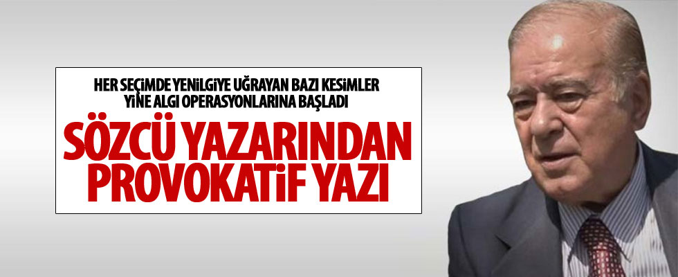 Sözcü yazarı algı operasyonlarına başladı