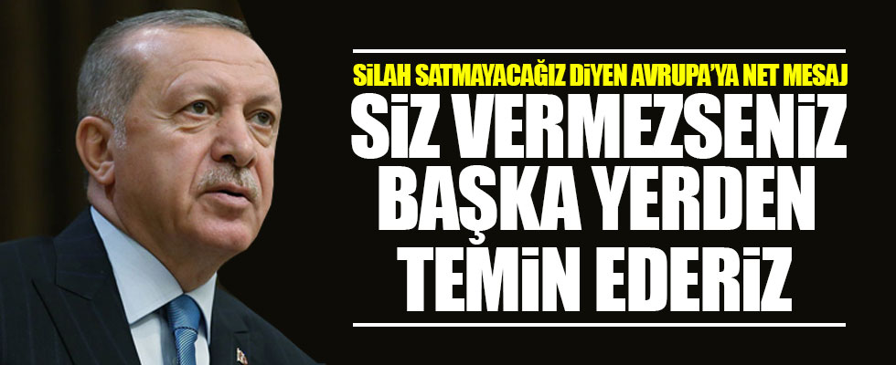 Silah temin etmeyeceğiz diyen Avrupa'ya net mesaj