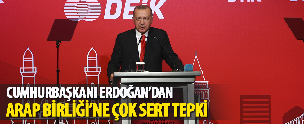 Cumhurbaşkanı Erdoğan'dan Arap Birliği'ne sert tepki!