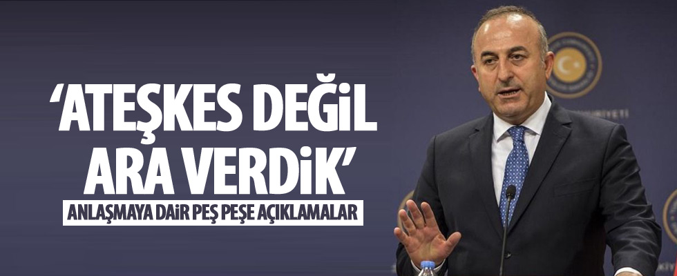 Çavuşoğlu; Ateşkes değil, ara verdik!