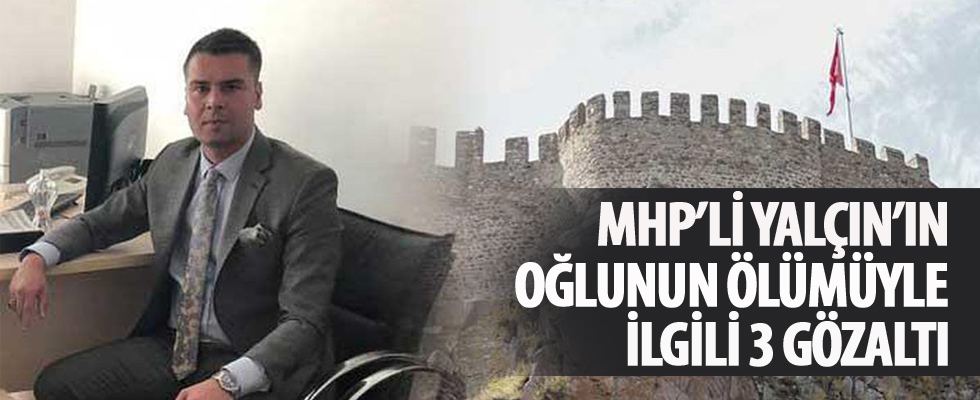 MHP'li Yalçın'ın oğlunun ölümüyle ilgili 3 gözaltı