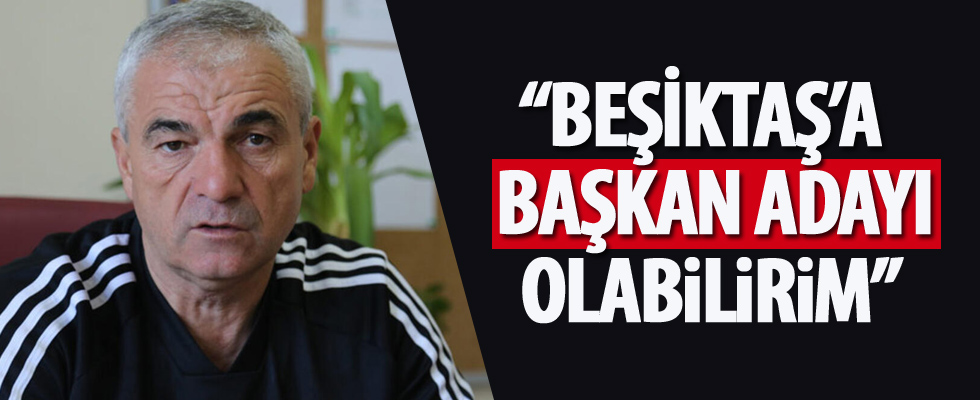 'Beşiktaş'a başkan adayı olabilirim'
