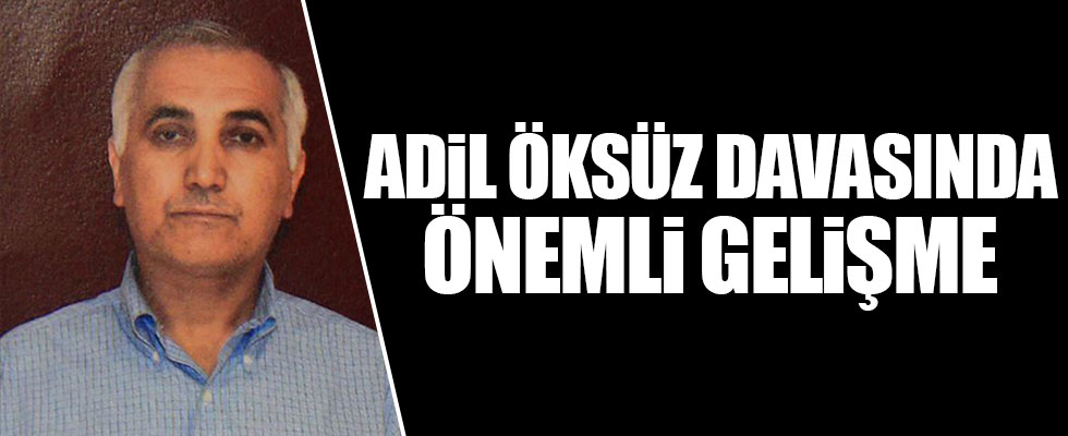 Adil Öksüz davasında önemli gelişme