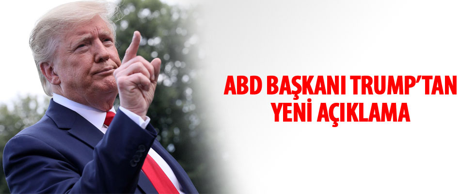 ABD Başkanı Trump'tan yeni açıklama