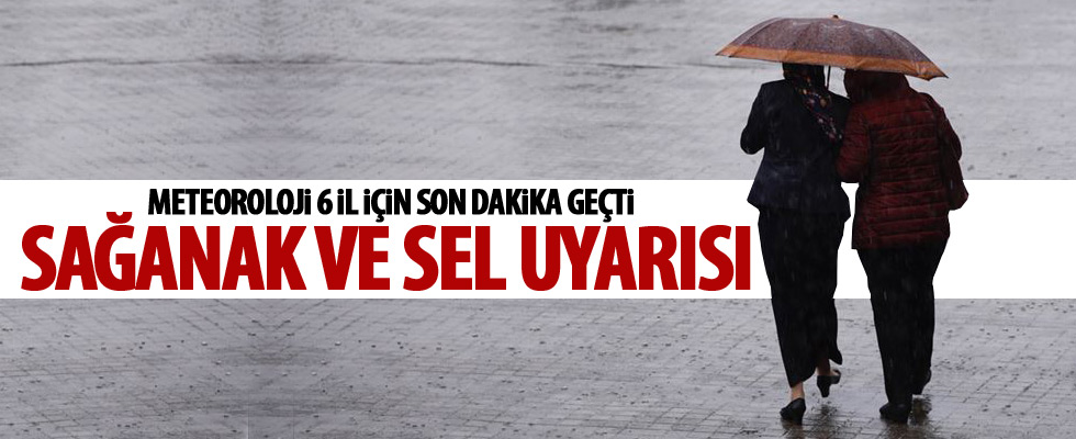 Meteoroloji'den 6 kente sağanak uyarısı