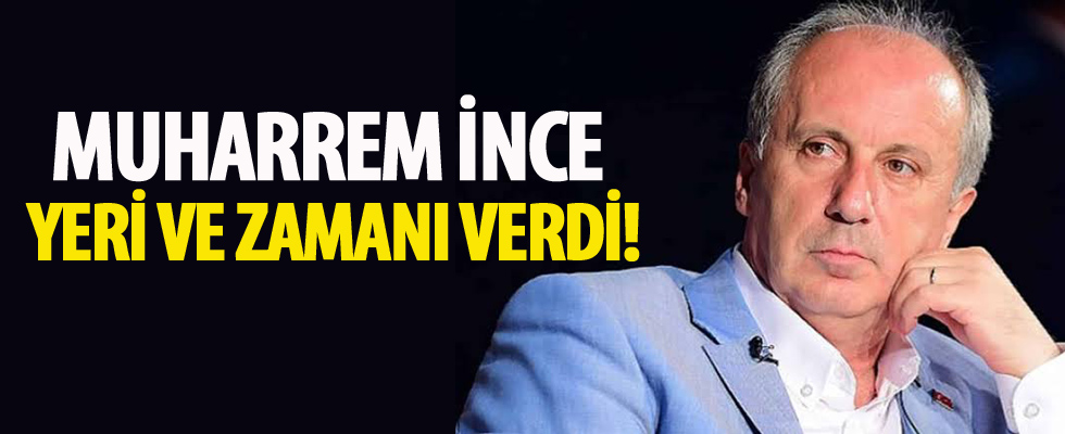 Muharrem İnce yeri ve zamanı verdi!