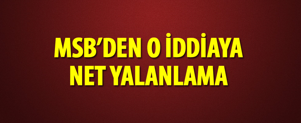MSB'den o iddiaya net yalanlama
