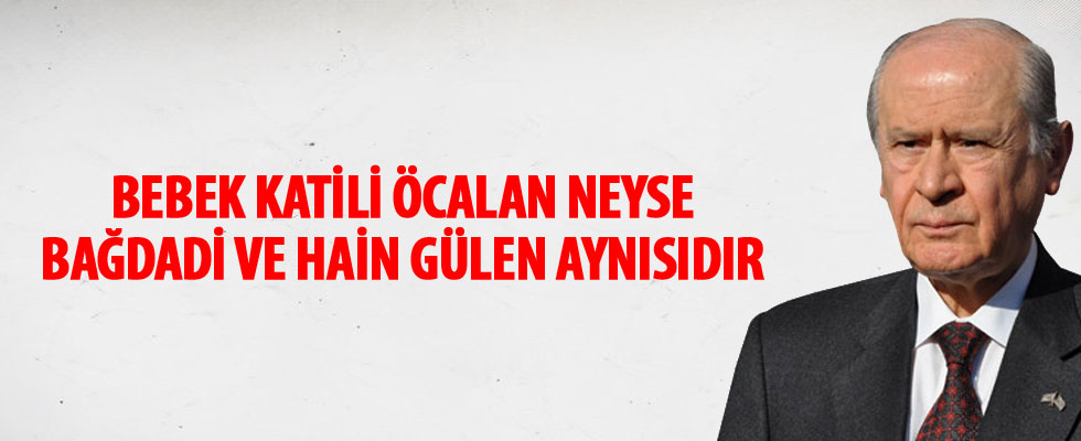 MHP Genel Başkanı Bahçeli: Bebek katili Öcalan neyse Bağdadi ve hain Gülen aynısıdır