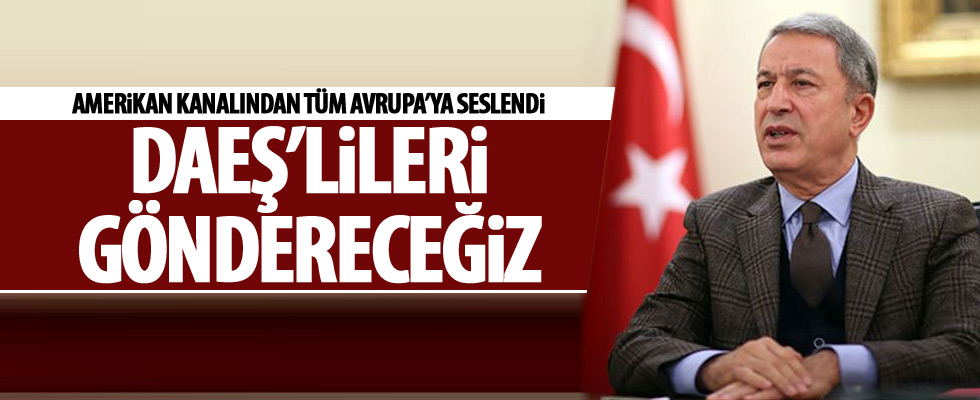 Hulusi Akar: DAEŞ'lileri göndereceğiz