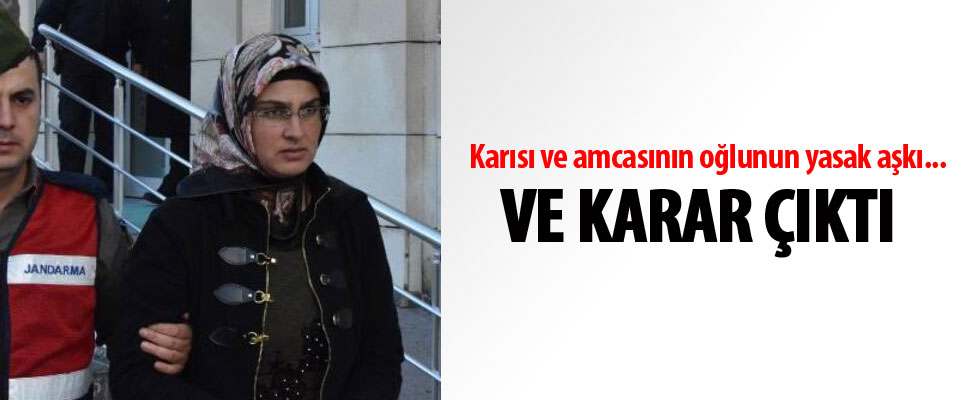 Karısı ve amcasının oğlunun yasak aşkı... Ve karar çıktı