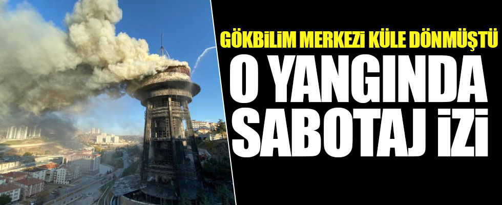 Gökbilim Merkezindeki yangında sabotaj izi