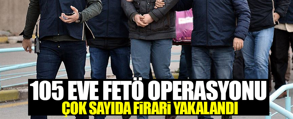 FETÖ üyelerine ait 105 adrese operasyon!