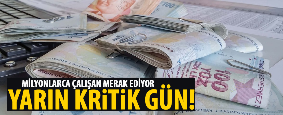 Milyonlarca çalışan merak ediyor! Yarın kritik gün