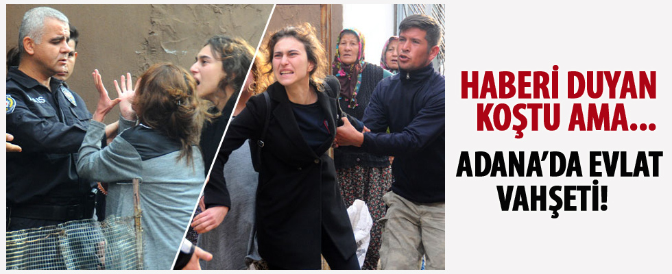Adana'da evlat vahşeti!