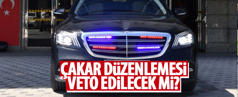'Çakar' düzenlemesi veto edilecek mi?