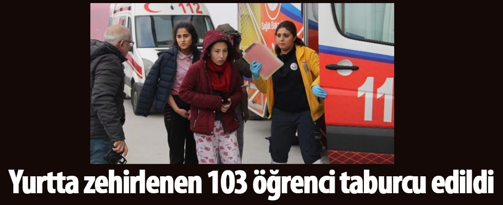 Yurtta zehirlenen 103 öğrenci taburcu edildi