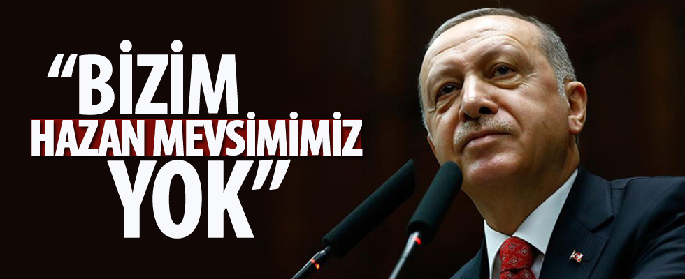 Cumhurbaşkanı Erdoğan: Bizim hazan mevsimimiz yok