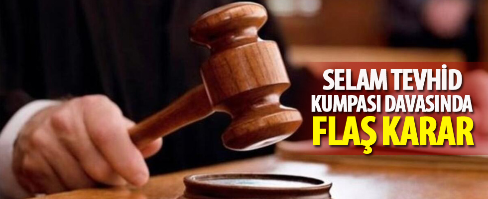 Selam Tevhid kumpası davasında flaş karar