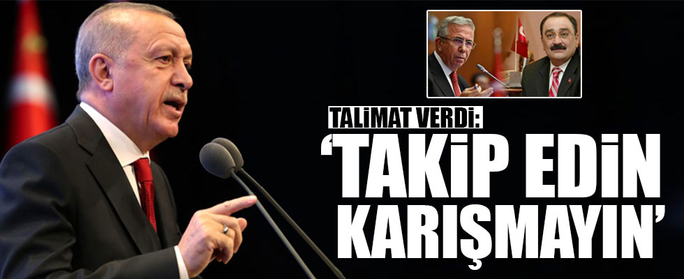 Erdoğan talimat verdi: 'Takip edin, karışmayın'