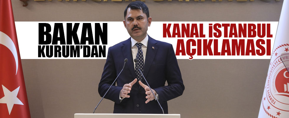 Bakan Kurum'dan Kanal İstanbul açıklaması