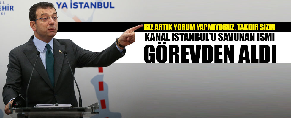 Ekrem İmamoğlu, Kanal İstanbul'u savunan ismi görevden aldı