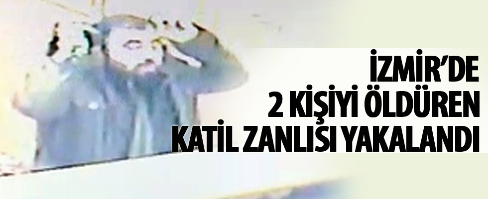 İzmir'de 2 kişi öldüren katil zanlısı yakalandı