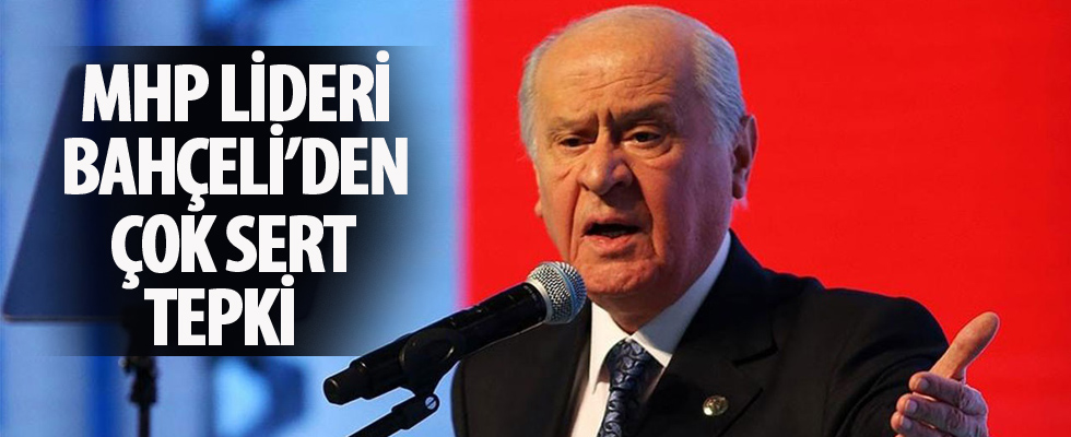 MHP lideri Devlet Bahçeli'ten sert tepki!