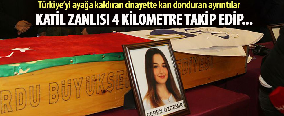 Ceren Özdemir'in katil zanlısı 4 kilometre takip edip cinayeti işlemiş