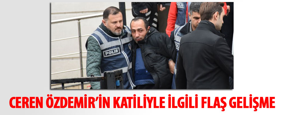 Ceren Özdemir'in katili Özgür Arduç tutuklandı