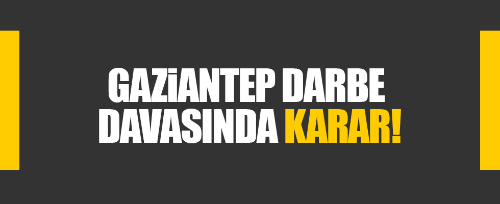 Gaziantep'teki darbe davasında karar!