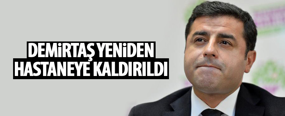 Demirtaş yeniden hastaneye kaldırıldı