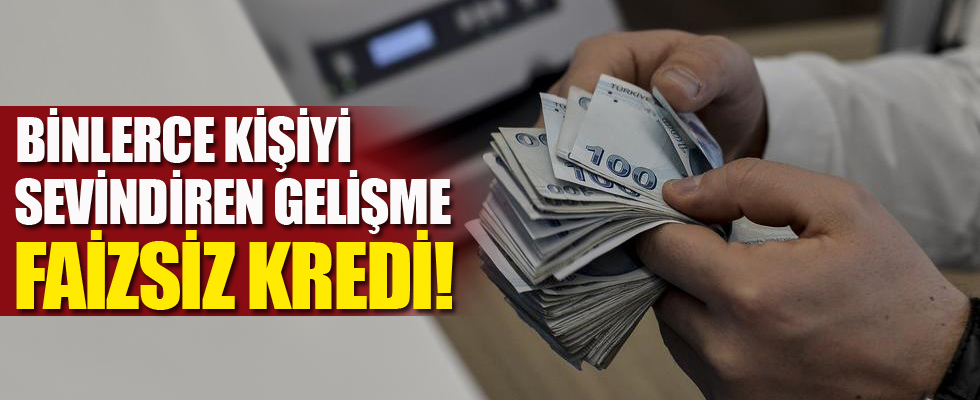 Binlerce kişiyi sevindiren gelişme! Faizsiz kredi...