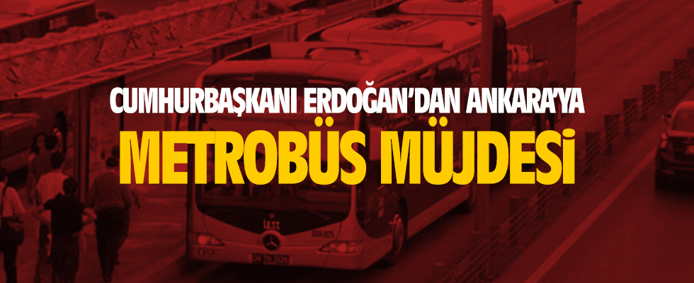 Cumhurbaşkanı Erdoğan'dan Ankara'ya metrobüs müjdesi