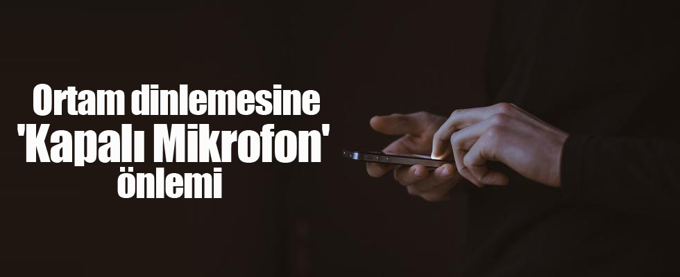 Ortam dinlemesine 'Kapalı Mikrofon' önlemi