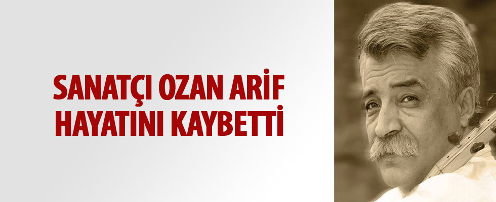 Sanatçı Ozan Arif hayatını kaybetti