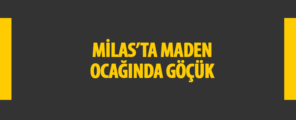 Milas'ta maden sahasında göçük: 2 ölü