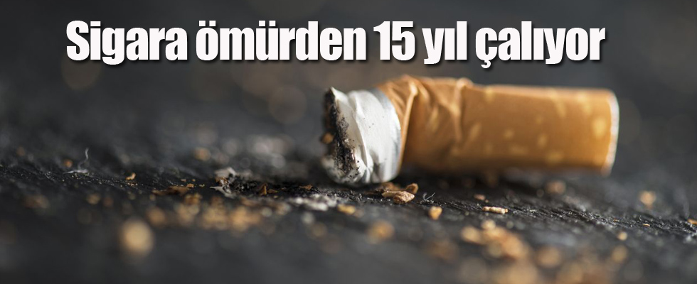 Sigara ömürden 15 yıl çalıyor