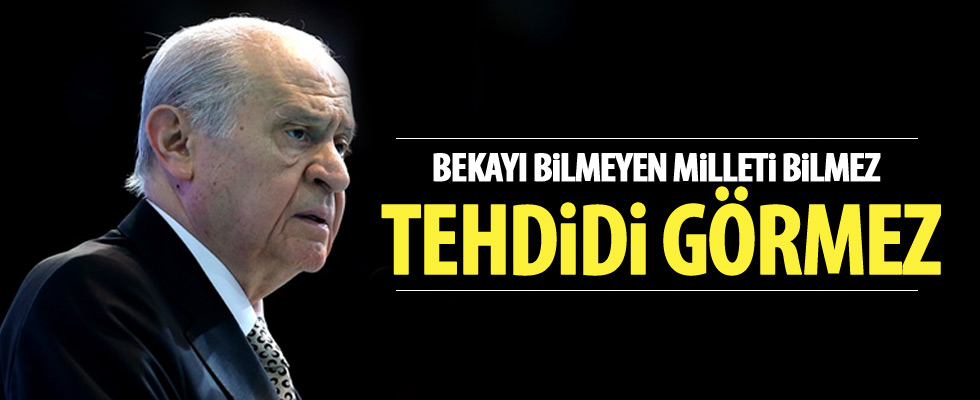 'Bekayı bilmeyen milleti bilmez, tehditleri görmez'