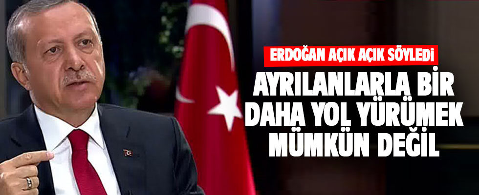 Erdoğan: Onlarla artık yol yürümemiz mümkün değil