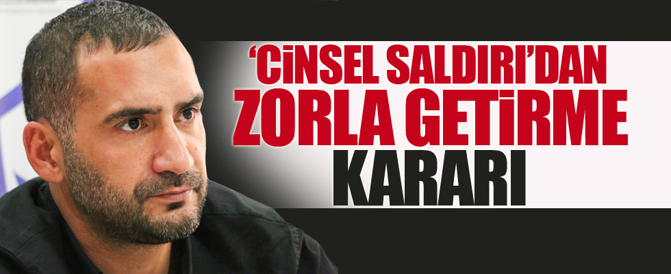 Ümit Karan'a 'Cinsel Saldırı' davasında zorla getirme kararı