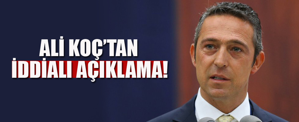 Ali Koç'tan iddialı açıklamalar