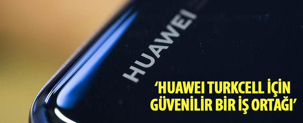 'Huawei, Turkcell için güvenilir bir iş ortağı'