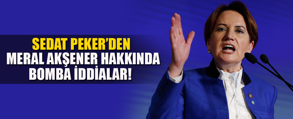 Sedat Peker'den Meral Akşener bombaları!