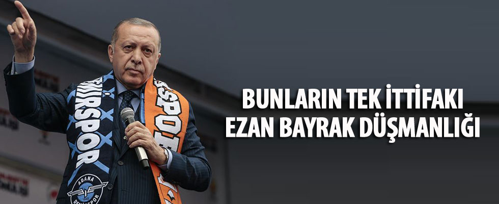 Cumhurbaşkanı Erdoğan: Ezan ve bayrak düşmanları ile sonuna kadar mücadele edeceğiz