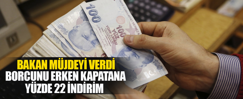 Bakan müjdeyi verdi: Borcunu erken kapatana yüzde 22 indirim