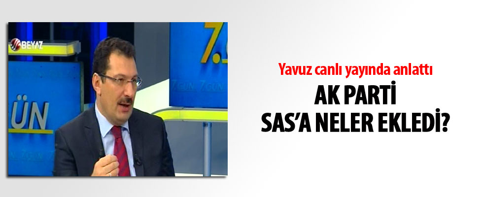 AK Partili Yavuz: SAS ile sonuçları yıldırım hızıyla alacağız