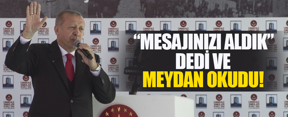 Cumhurbaşkanı Erdoğan 'mesajınızı aldık' dedi ve meydan okudu!